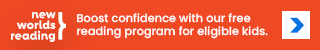 BoostConfidence_320x50 An orange banner sized to 320 x 50 px. It has the New Worlds Reading logo on it with white text that reads, “Boost confidence with our free reading program for eligible kids.” A blue arrow indicates where one should click.